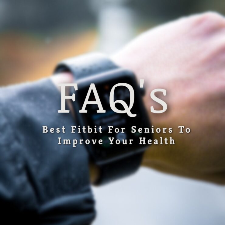 Best Fitbit For Seniors to Improve your Health FAQ