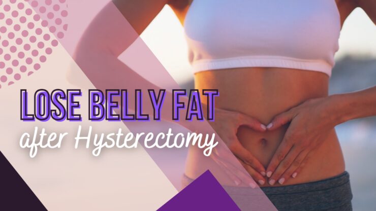 Lose Belly Fat after Hysterectomy