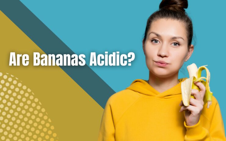 Bananas Acidic food