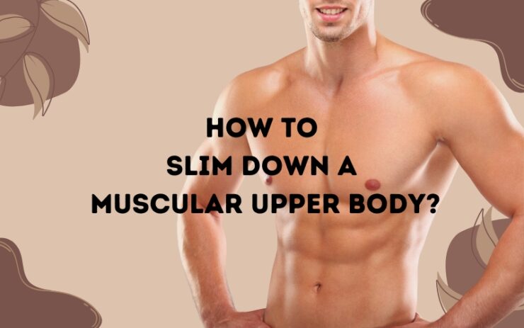 Slim Down a Muscular Upper Body